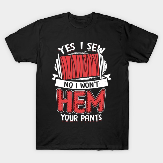 Yes I Sew No I Won't Hem Your Pants T-Shirt by Dolde08